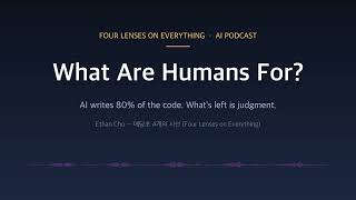 What Are Humans For? — AI Writes 80% of the Code (Full) | AI Podcast | Four Lenses on Everything