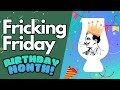 Fricking Friday: BIRTHDAY MONTH!
