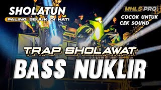 TRAP SHOLAWAT FULL BASS NUKL1R COCOK UNTUK CEK SOUND | DJ SHOLAWAT SHOLATUN PALING SEJUK DI HATI