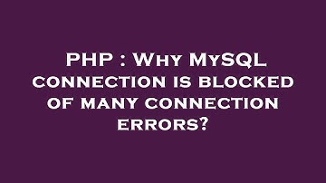 PHP : Why MySQL connection is blocked of many connection errors?