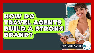 How Do Travel Agents Build A Strong Brand? - Travel Agents Playbook