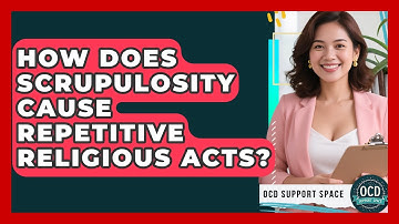How Does Scrupulosity Cause Repetitive Religious Acts? - OCD Support Space