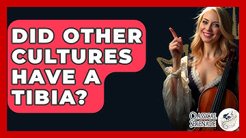 Did Other Cultures Have A Tibia? - Classical Serenade