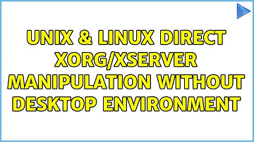 Unix & Linux: Direct Xorg/Xserver manipulation without Desktop Environment