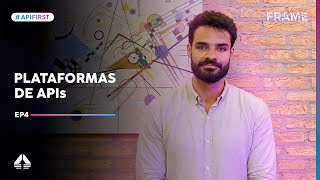 Frame | API First #04 - Plataformas de APIs