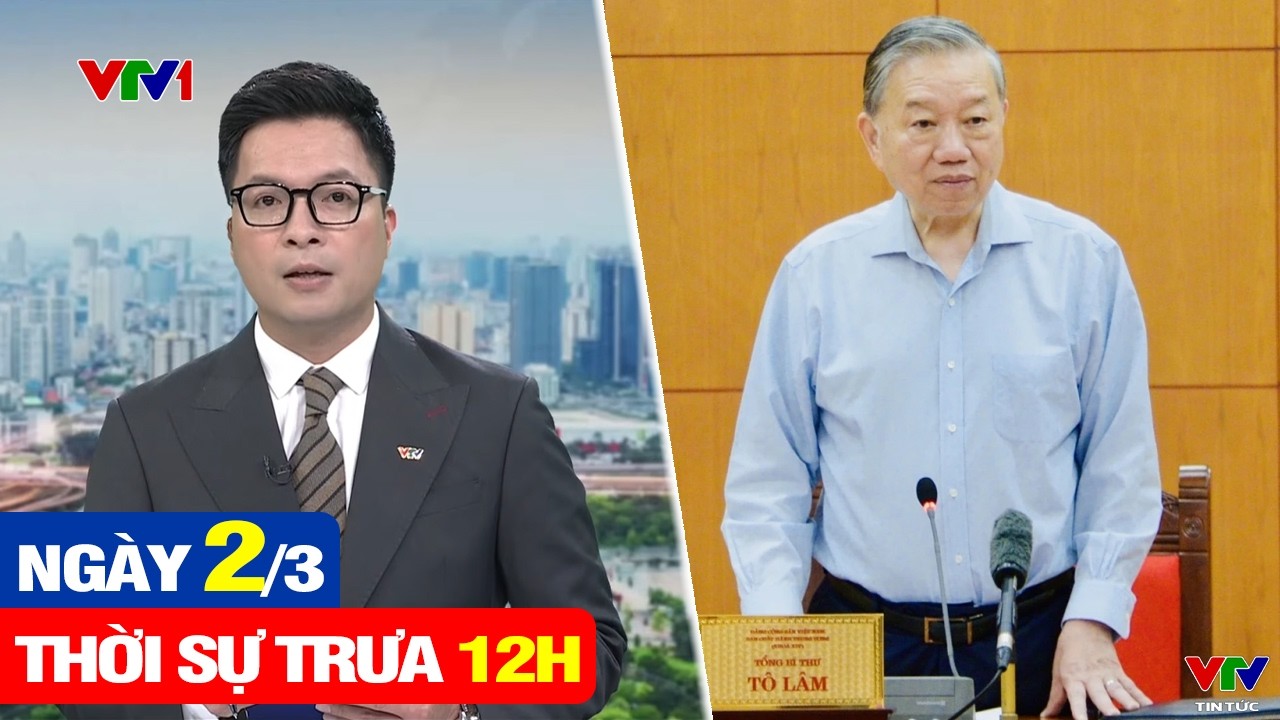 Thời sự 12H ngày 2/3 - Tổng Bí thư Tô Lâm tăng cường phòng chống tham nhũng, láng phí, tiêu cực