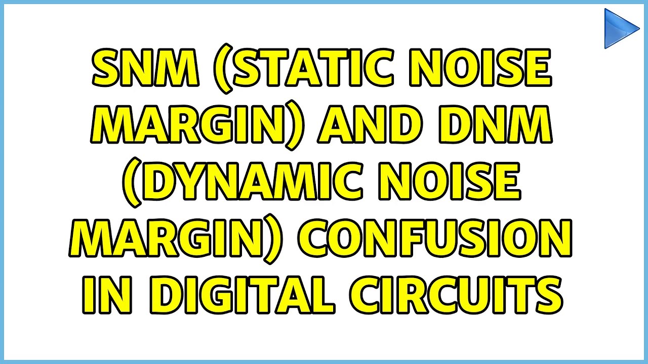 SNM (Static Noise Margin) and DNM (Dynamic Noise Margin) confusion in digital circuits