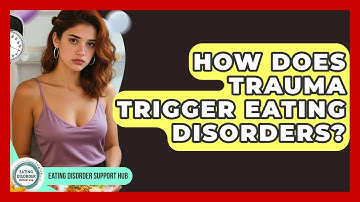 How Does Trauma Trigger Eating Disorders? - Eating Disorder Support Hub
