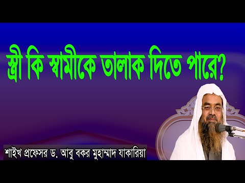প্রশ্ন-২১ : স্ত্রী কি স্বামীকে তালাক দিতে পারে? শাইখ প্রফেসর ড. আবু বকর মুহাম্মাদ যাকারিয়া