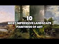 The 10 most impressive landscape paintings of art  landscapes in art