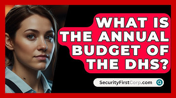 What Is The Annual Budget Of The DHS? - SecurityFirstCorp.com