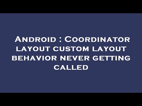 Android : Coordinator layout custom layout behavior never getting called