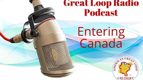 Great Loop Radio Podcast:  Entering Canada