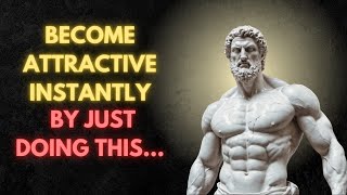 BECOME THE MOST ATTRACTIVE VERSION OF YOUR SELF | STOIC LESSONS on BECOMING IRRESISTIBLE