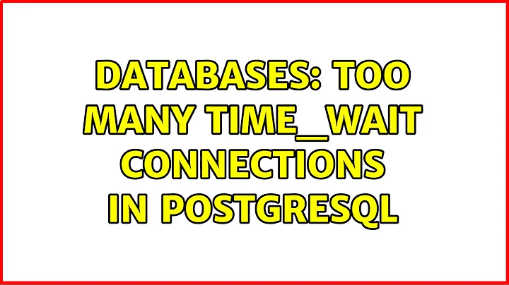 Databases: Too many TIME_WAIT connections in PostgreSQL (2 Solutions!!)