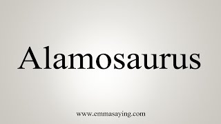 How To Say Alamosaurus