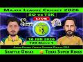 Seattle Orcas vs Texas Super Kings | SO vs TSK | 1st Match of Major League Cricket 2026 | TSK vs SO