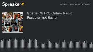 Passover not Easter (part 1 of 6)