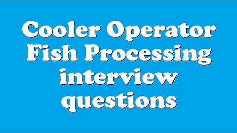 Cooler Operator Fish Processing interview questions