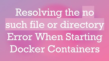 Resolving the no such file or directory Error When Starting Docker Containers