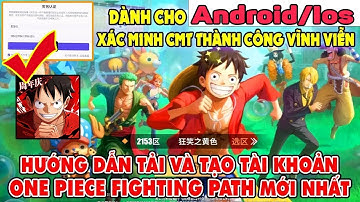 Hướng Dẫn Tạo Tài Khoản BILIBILI TRUNG QUỐC Để Chơi Tất Cả Game Trung | One piece fighting path