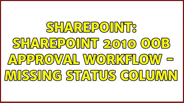 Sharepoint: SharePoint 2010 OOB Approval Workflow - Missing Status Column (2 Solutions!!)
