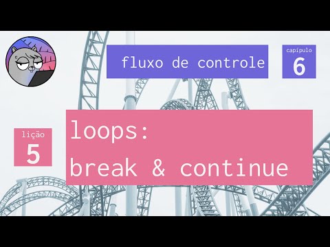 Cap. 6 – Fluxo de Controle – 5. Loops: break & continue