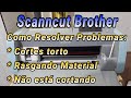 Scanncut Brother dicas para corrigir defeitos de cortes torto, rasgando material ou não cortando