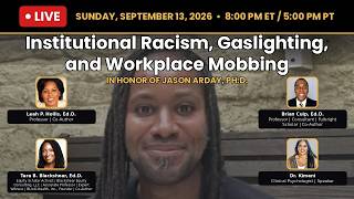 Institutional Racism, Gaslighting, and Workplace Mobbing: In Honor of Jason Arday, Ph.D.