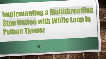 Implementing a Multithreading Stop Button with While Loop in Python Tkinter