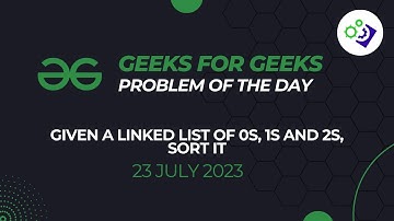 Given a Linked List of 0s, 1s and 2s, Sort it | #GeeksForGeeks Problem of The Day | 23 July 2023