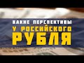 ЧТО БУДЕТ С РУБЛЁМ? КАКИЕ ПЕРСПЕКТИВЫ У ЗОЛОТА? КОГДА РАЗВЕРНЁТСЯ ДОЛЛАР?