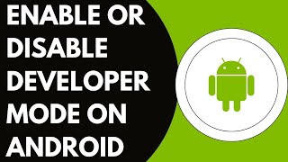 How To Enable Or Disable The Developer Mode On The Android