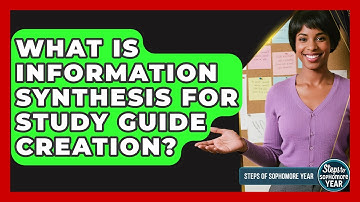 What Is Information Synthesis For Study Guide Creation? - Steps to Sophomore Year