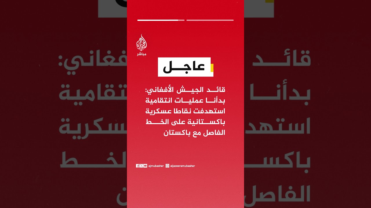 عاجل| قائد الجيش الأفغاني: بدأنا عمليات انتقامية استهدفت نقاطا عسكرية باكستانية على الخط الفاصل