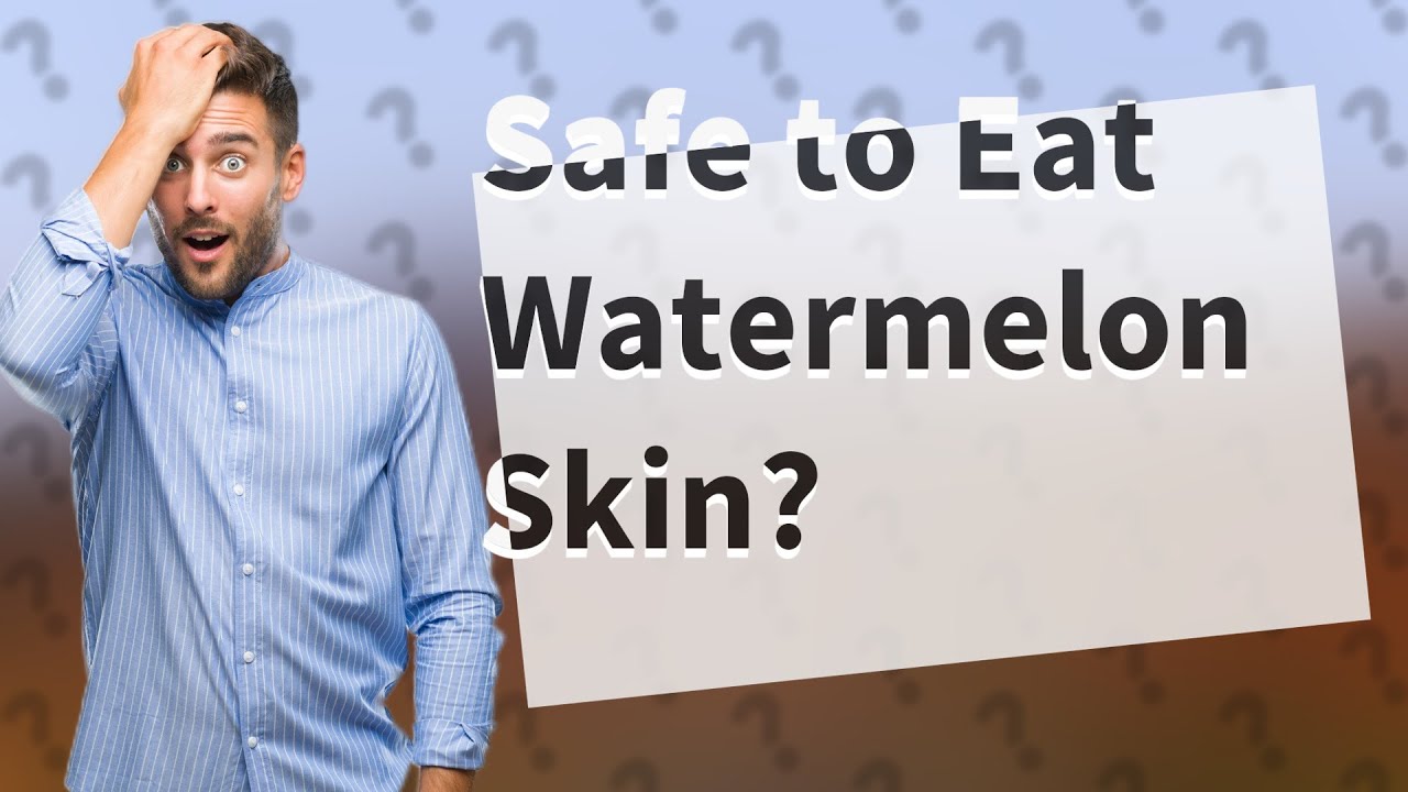 Is it safe to eat watermelon skin? YouTube