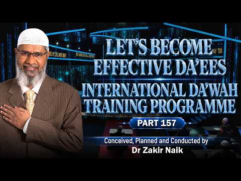 Let's Become Effective Da'ees - International Da'wah Training Programme - Part 157 | Dr Zakir Naik