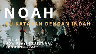 NOAH - Ku Katakan dengan Indah (Live at Now Playing Festival Bandung 2022)