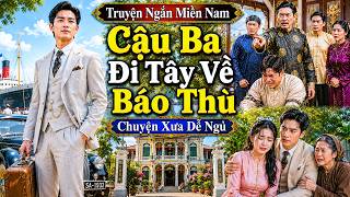 Chuyện Xưa Miền Nam Hay Nhất | CẬU BA ĐI TÂY VỀ BÁO THÙ | Nghe Đọc Truyện Xưa Dễ Nghe Dễ Ngủ