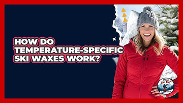 How Do Temperature-specific Ski Waxes Work? - Ask A Ski Bum