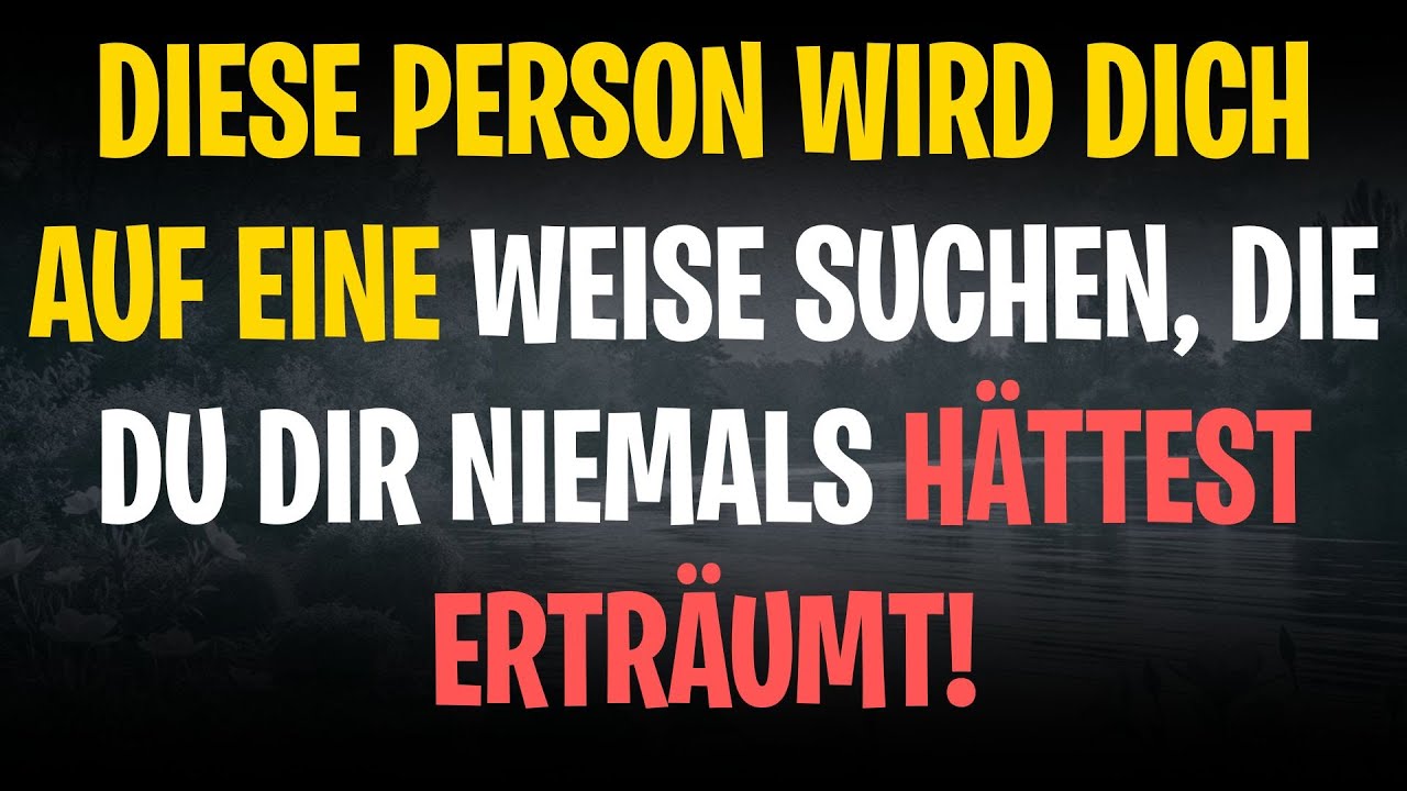 DIESE PERSON WIRD DICH AUF EINE WEISE SUCHEN, DIE DU DIR NIEMALS HÄTTEST ERTRÄUMT!
