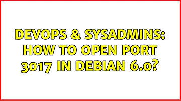 DevOps & SysAdmins: How to open port 3017 in debian 6.0?