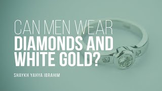 Can Men Wear Diamonds and White Gold? | Shaykh Yahya Ibrahim | Faith IQ