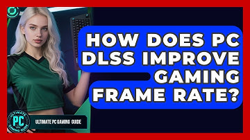 How Does PC DLSS Improve Gaming Frame Rate? - Ultimate PC Gaming Guide