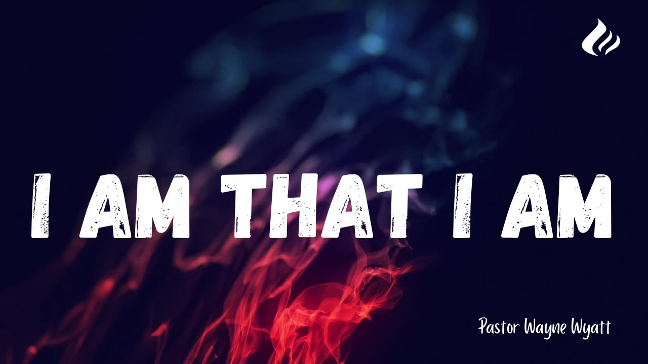 SUNDAY GATHERING | Pastor Wayne Wyatt | I AM THAT I AM! - YouTube