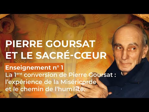 La 1ere conversion de Pierre Goursat : l’expérience de la Miséricorde et le chemin de l’humilité.