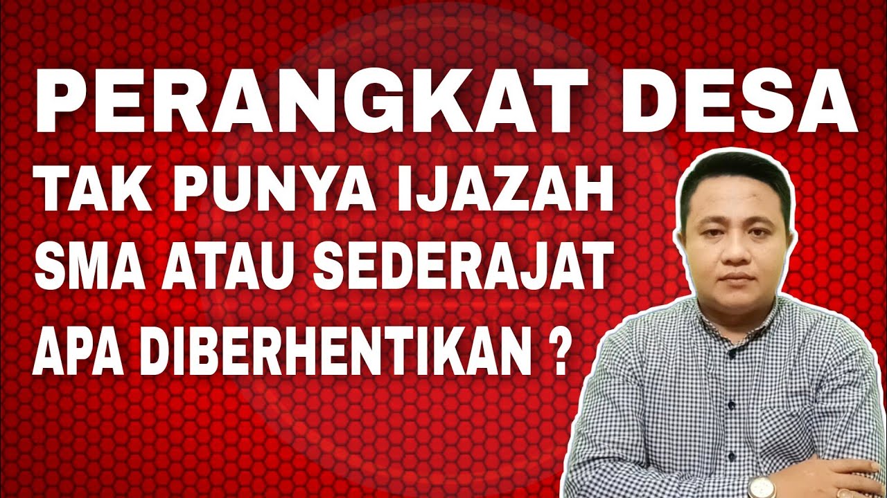 PERANGKAT DESA TAK MEMILIKI IJAZAH SMA APAKAH DIBERHENTIKAN ?