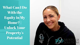 What Can I Do With the Equity in My Home? | Unlock Your Property's Potential