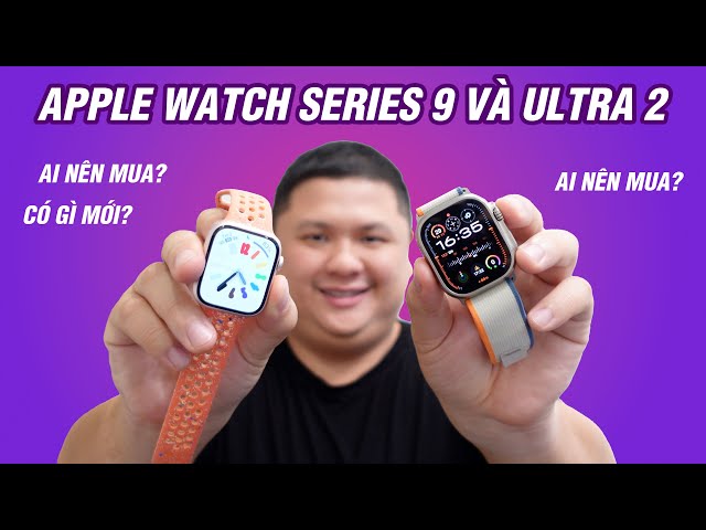 Apple Watch Series 9 và Ultra 2: khoan mua nếu chưa biết 5 điều này