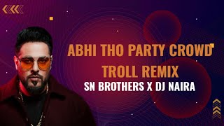 Abhi Tho Party Crowd Troll Remix SN Brothers X DJ Naira